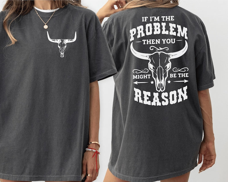 If I’M The Problem Then You Might Be The Reason Shirt